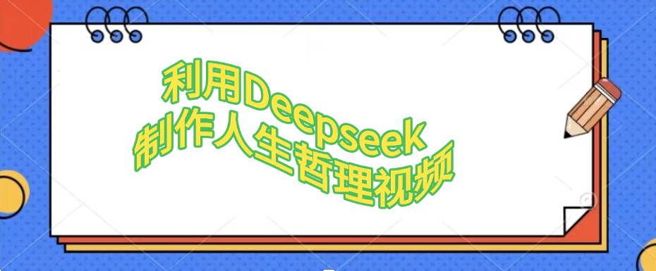 利用Deepseek，制作人生哲理视频创业之家-网创项目资源站-副业项目-创业项目-搞钱项目创业之家