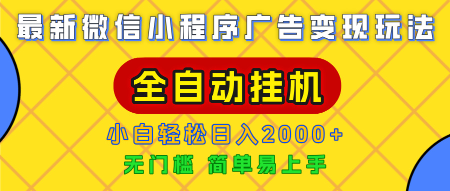 广告变现最新玩法，微信小程序，全自动挂机，小白也能轻松日入2000+创业之家-网创项目资源站-副业项目-创业项目-搞钱项目创业之家