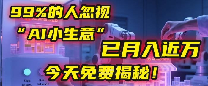 这个被99%的人忽视的“AI小生意”，我学员已月入近万，今天免费揭秘！创业之家-网创项目资源站-副业项目-创业项目-搞钱项目创业之家