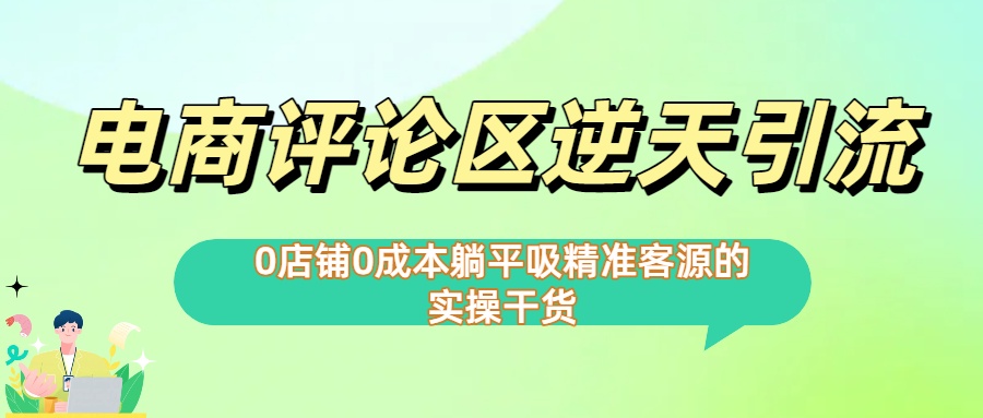 0店铺0成本!电商评论区逆天引流，躺平吸精准客源的实操干货【下面那个简介错了】创业之家-网创项目资源站-副业项目-创业项目-搞钱项目创业之家