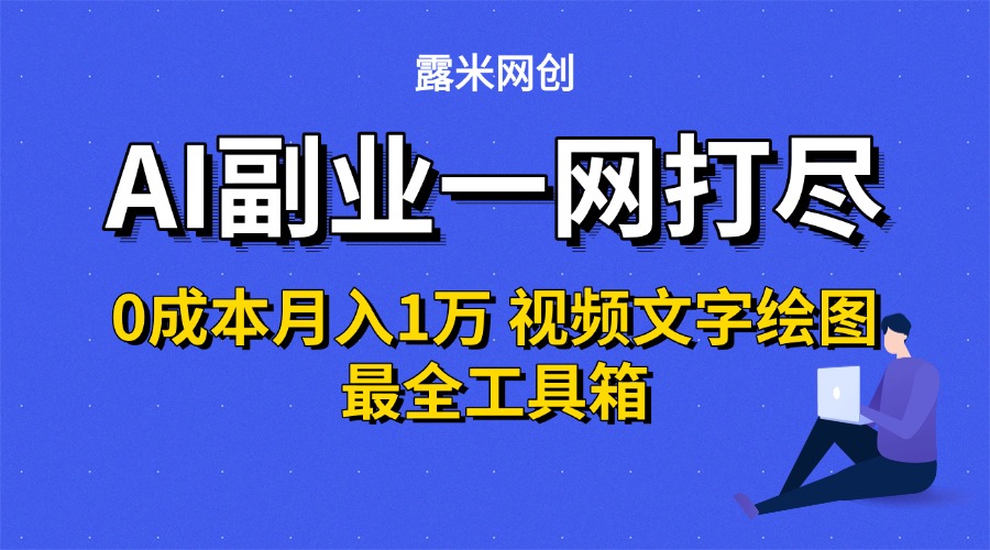 AI副业一网打尽0投入月入1万＋视频文字绘图最全工具箱创业之家-网创项目资源站-副业项目-创业项目-搞钱项目创业之家