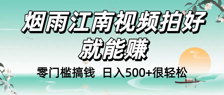 零门槛搞钱！烟雨江南视频拍好就能赚，日入500+很轻松，【下面那个删了，封面错了，这个发的时候记得把标题处理下哈】创业之家-网创项目资源站-副业项目-创业项目-搞钱项目创业之家