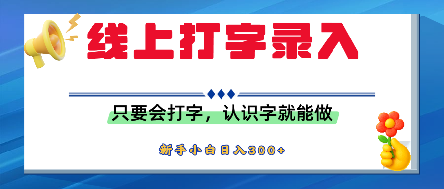 简单线上打字录入，用手机或者电脑就能操作，会识字就能玩，新人小白日入300+创业之家-网创项目资源站-副业项目-创业项目-搞钱项目创业之家