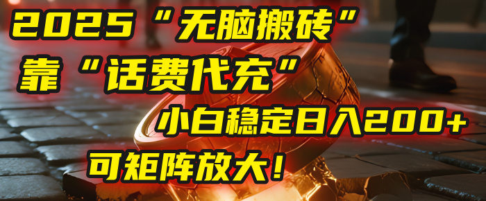 无脑搬砖项目：靠“话费代充”，小白稳定日入200+，可矩阵放大！创业之家-网创项目资源站-副业项目-创业项目-搞钱项目创业之家