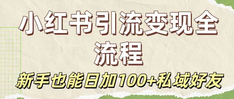 保姆级教程：小红书引流变现全流程，新手也能日加100+私域好友创业之家-网创项目资源站-副业项目-创业项目-搞钱项目创业之家