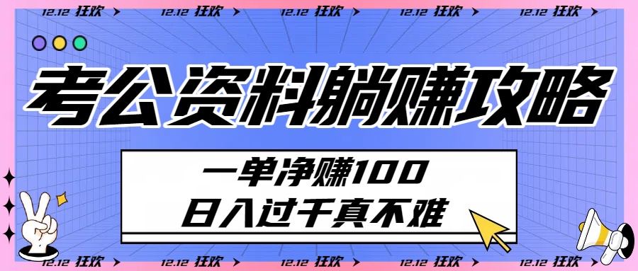 考公资料躺赚攻略：一单净赚100，日入过千真不难创业之家-网创项目资源站-副业项目-创业项目-搞钱项目创业之家
