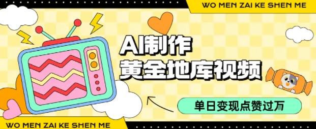 用AI制作黄金地库视频，单日变现1k+，简单易上手创业之家-网创项目资源站-副业项目-创业项目-搞钱项目创业之家