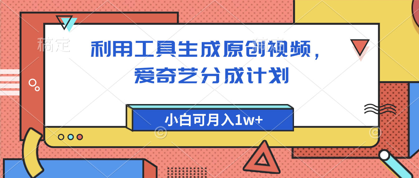 爱奇艺分成计划，利用工具生成原创视频，爱奇艺分成计划，小白可月入1w+创业之家-网创项目资源站-副业项目-创业项目-搞钱项目创业之家
