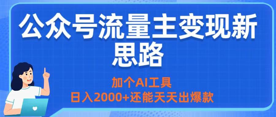公众号流量主变现新思路：加个AI工具，日入2000+还能天天出爆款创业之家-网创项目资源站-副业项目-创业项目-搞钱项目创业之家
