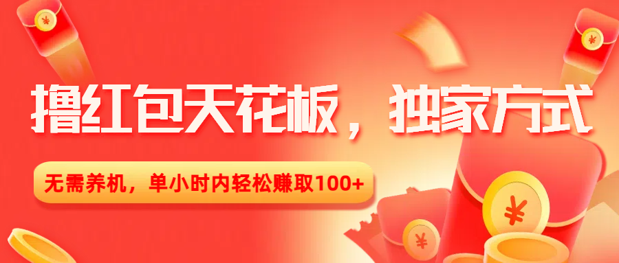 撸红包天花板，独家方式，无需养机，单小时内轻松赚取100+创业之家-网创项目资源站-副业项目-创业项目-搞钱项目创业之家