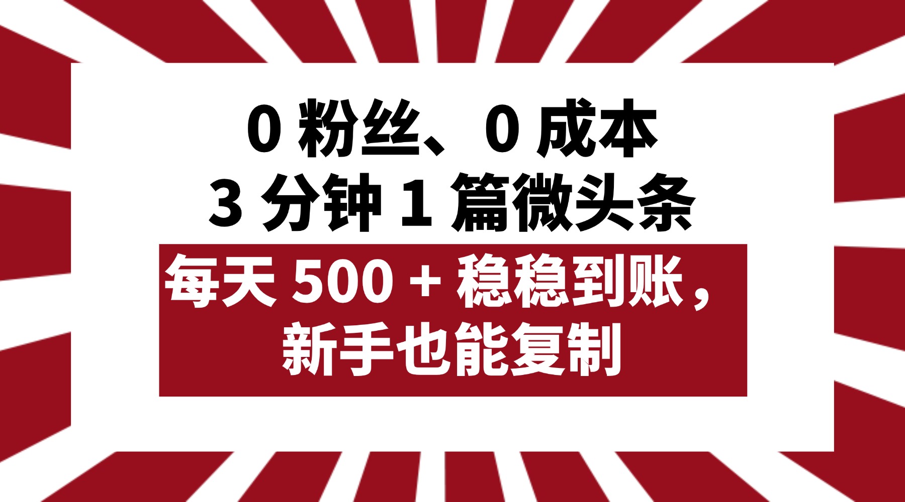 0 粉丝、0 成本，3 分钟 1 篇微头条，每天 500 + 稳稳到账，新手也能复制！创业之家-网创项目资源站-副业项目-创业项目-搞钱项目创业之家