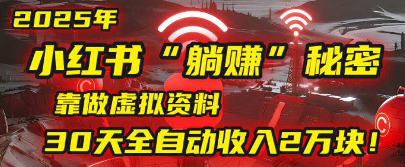 2025小红书虚拟项目,靠做虚拟资料30天全自动收入2万块创业之家-网创项目资源站-副业项目-创业项目-搞钱项目创业之家