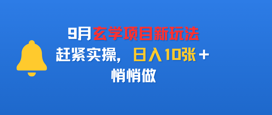 9月玄学项目新玩法，赶紧实操，日入10张＋，悄悄做创业之家-网创项目资源站-副业项目-创业项目-搞钱项目创业之家