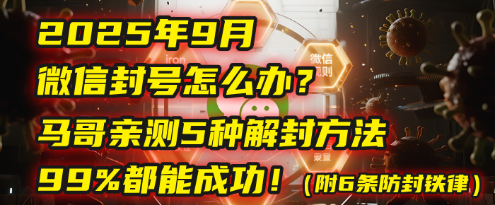 2025年9月微信封号怎么办？马哥亲测5种解封方法，99%都能成功！（附6条防封铁律）创业之家-网创项目资源站-副业项目-创业项目-搞钱项目创业之家