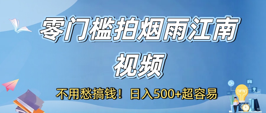 不用愁搞钱！零门槛拍烟雨江南视频，日入500+超容易创业之家-网创项目资源站-副业项目-创业项目-搞钱项目创业之家