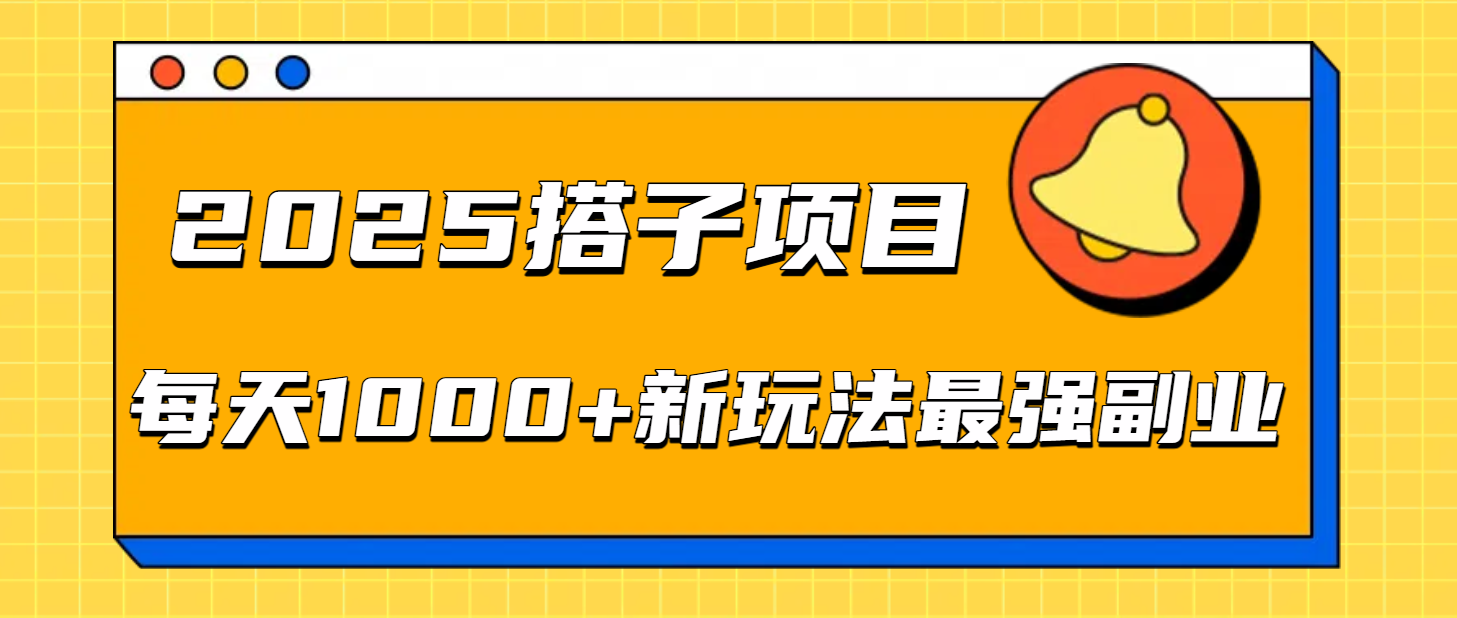 2025搭子项目每天1000+新玩法最强副业创业之家-网创项目资源站-副业项目-创业项目-搞钱项目创业之家