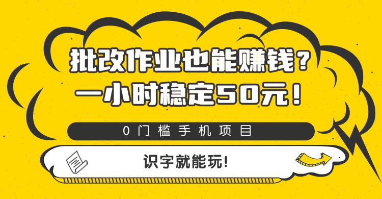 批改作业也能赚钱？0门槛手机项目，一小时稳定50元，识字就能玩创业之家-网创项目资源站-副业项目-创业项目-搞钱项目创业之家