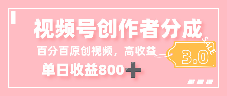 最新视频号创作者分成 3.0，100%原创视频高收益，单日收益 800+创业之家-网创项目资源站-副业项目-创业项目-搞钱项目创业之家