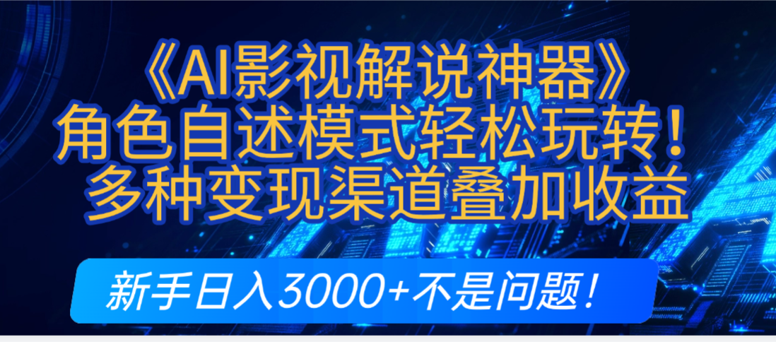 炸裂！《AI影视解说神器》角色自述模式轻松玩转！多种变现渠道叠加收益，新手日入3000+不是问题！创业之家-网创项目资源站-副业项目-创业项目-搞钱项目创业之家