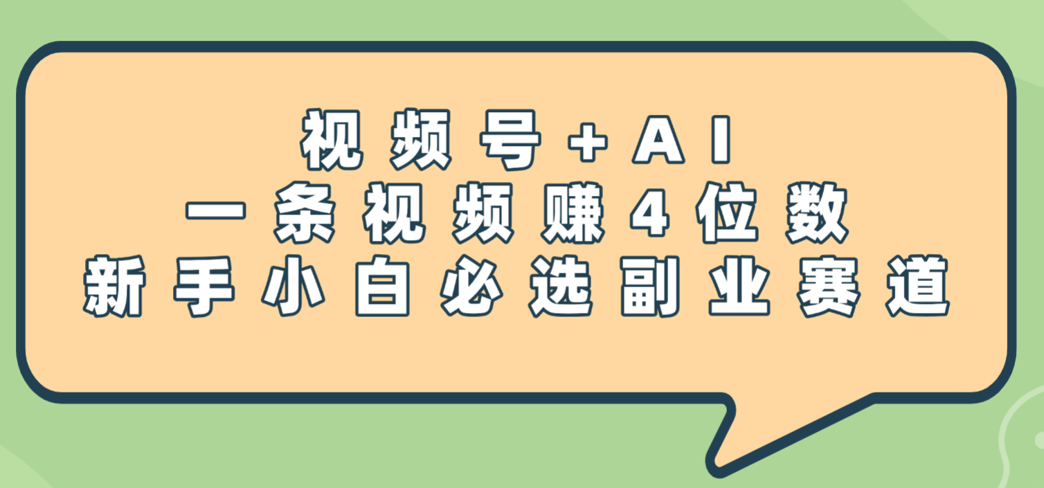 震惊！视频号+AI，一条视频赚4位数，新手小白必选副业赛道创业之家-网创项目资源站-副业项目-创业项目-搞钱项目创业之家