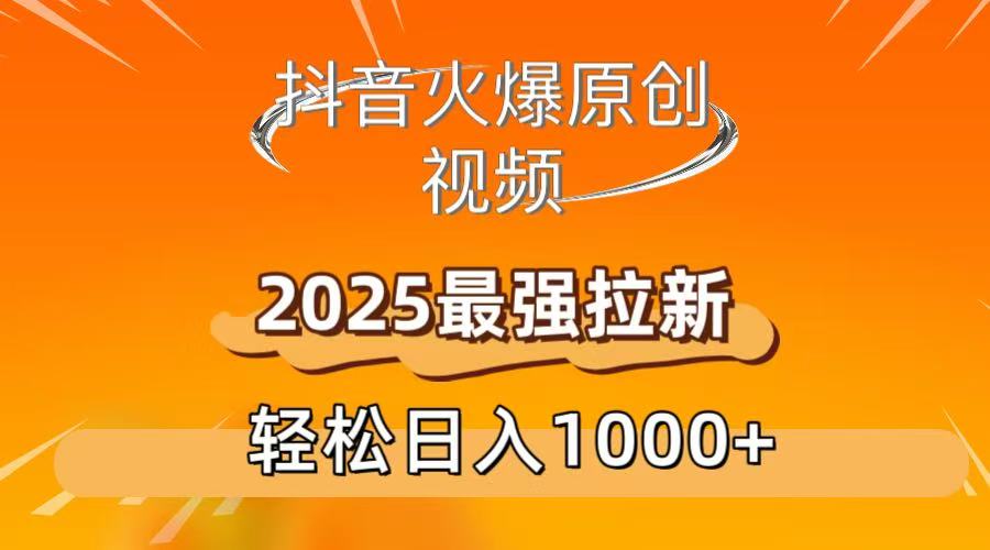 抖音火爆原创 视频 2025最强拉新 轻松日人1000+创业之家-网创项目资源站-副业项目-创业项目-搞钱项目创业之家
