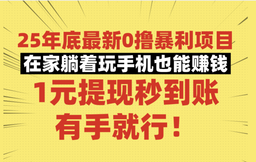 25年底最新0撸暴利项目，在家躺着玩手机也能赚钱，1元提现秒到账，有手就行！创业之家-网创项目资源站-副业项目-创业项目-搞钱项目创业之家