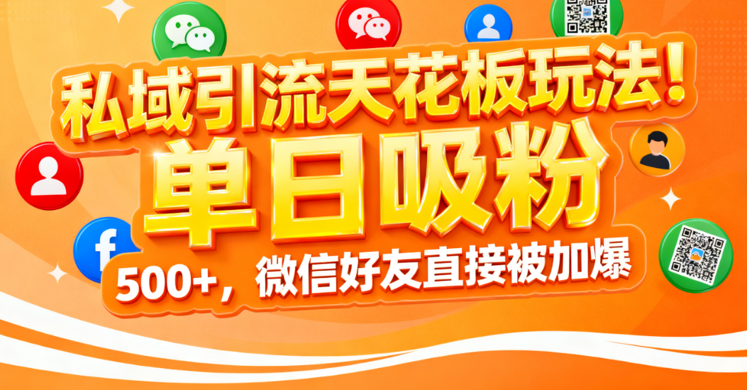 私域引流天花板玩法！单日吸粉 500+，微信好友直接被加爆创业之家-网创项目资源站-副业项目-创业项目-搞钱项目创业之家