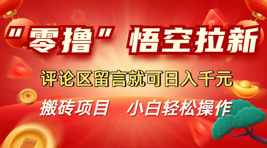“零撸”悟空拉新玩法，评论区留言就可日入千元创业之家-网创项目资源站-副业项目-创业项目-搞钱项目创业之家