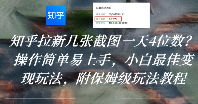 知乎拉新几张截图一天4位数？操作简单易上手，小白最佳变现玩法，附保姆级玩法教程创业之家-网创项目资源站-副业项目-创业项目-搞钱项目创业之家