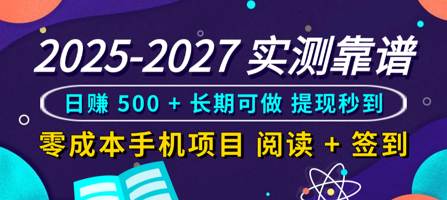 2025-2027 实测靠谱！零成本手机项目，阅读 + 签到日赚 500 + 长期可做，提现秒到创业之家-网创项目资源站-副业项目-创业项目-搞钱项目创业之家