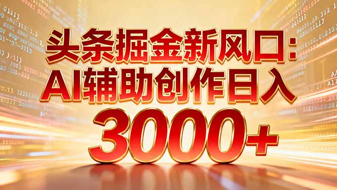 头条掘金新风口：AI辅助创作日入3000+，矩阵玩法当天启动隔天见效创业之家-网创项目资源站-副业项目-创业项目-搞钱项目创业之家
