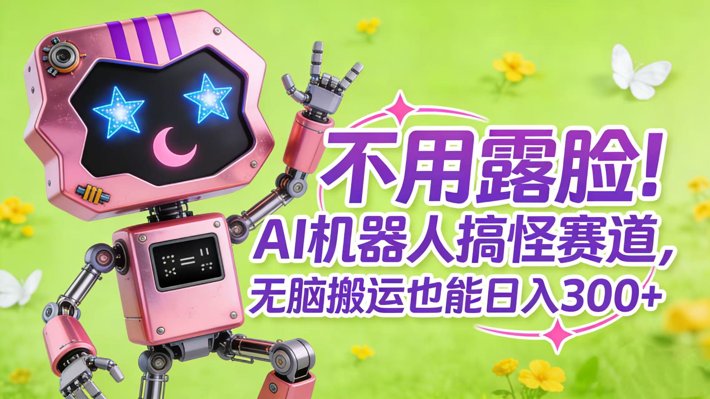 不用露脸！AI 机器人搞怪赛道，无脑搬运也能日入 300+创业之家-网创项目资源站-副业项目-创业项目-搞钱项目创业之家