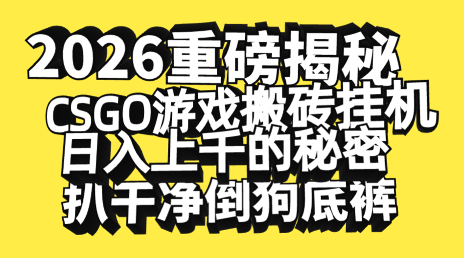 2026开年重磅解密，CSGO游戏搬砖挂机日入上千的秘密，把倒狗的底裤扒干净，毫无保留创业之家-网创项目资源站-副业项目-创业项目-搞钱项目创业之家