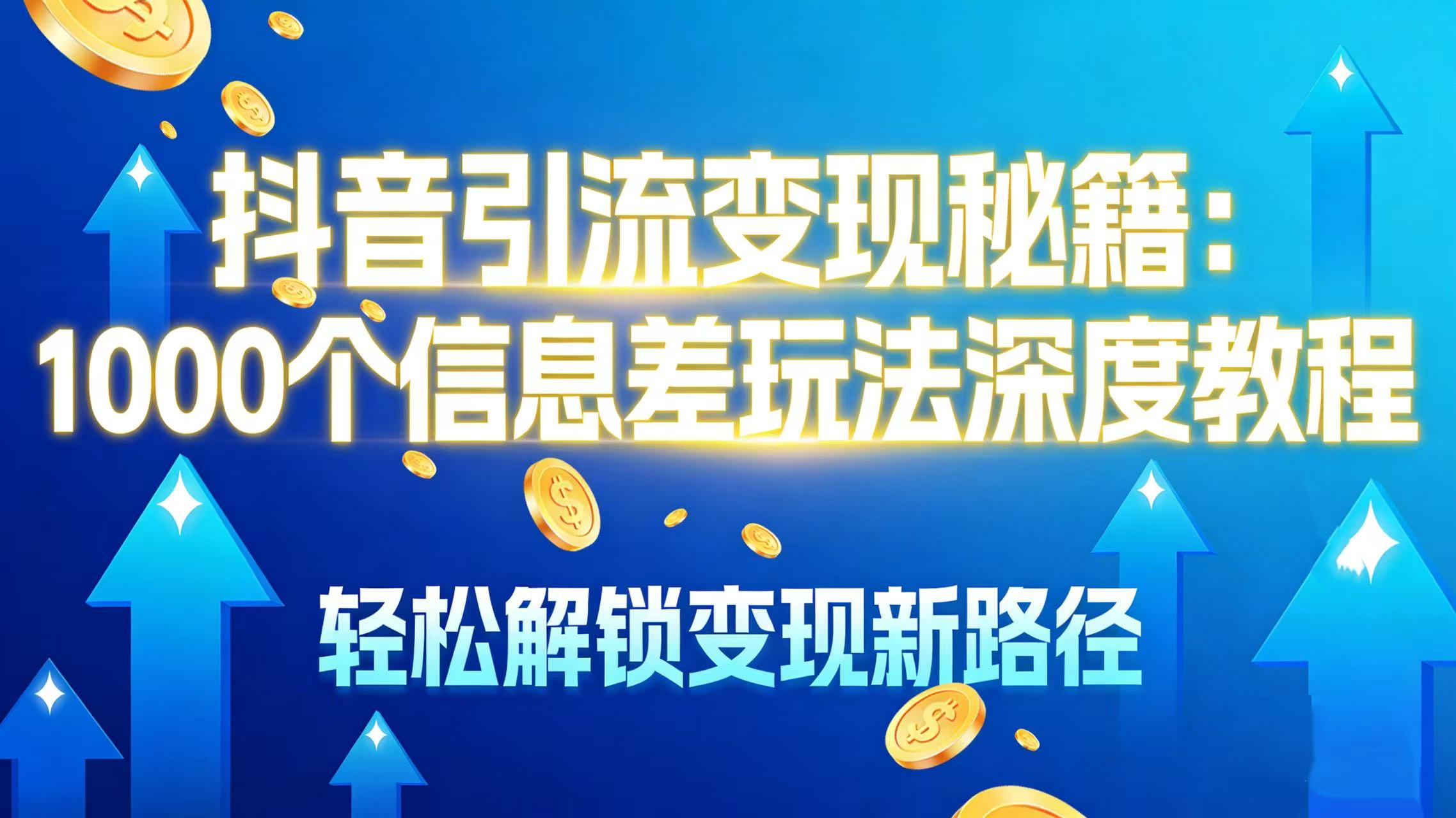 抖音引流变现秘籍：1000 个信息差玩法深度教程，轻松解锁变现新路径创业之家-网创项目资源站-副业项目-创业项目-搞钱项目创业之家