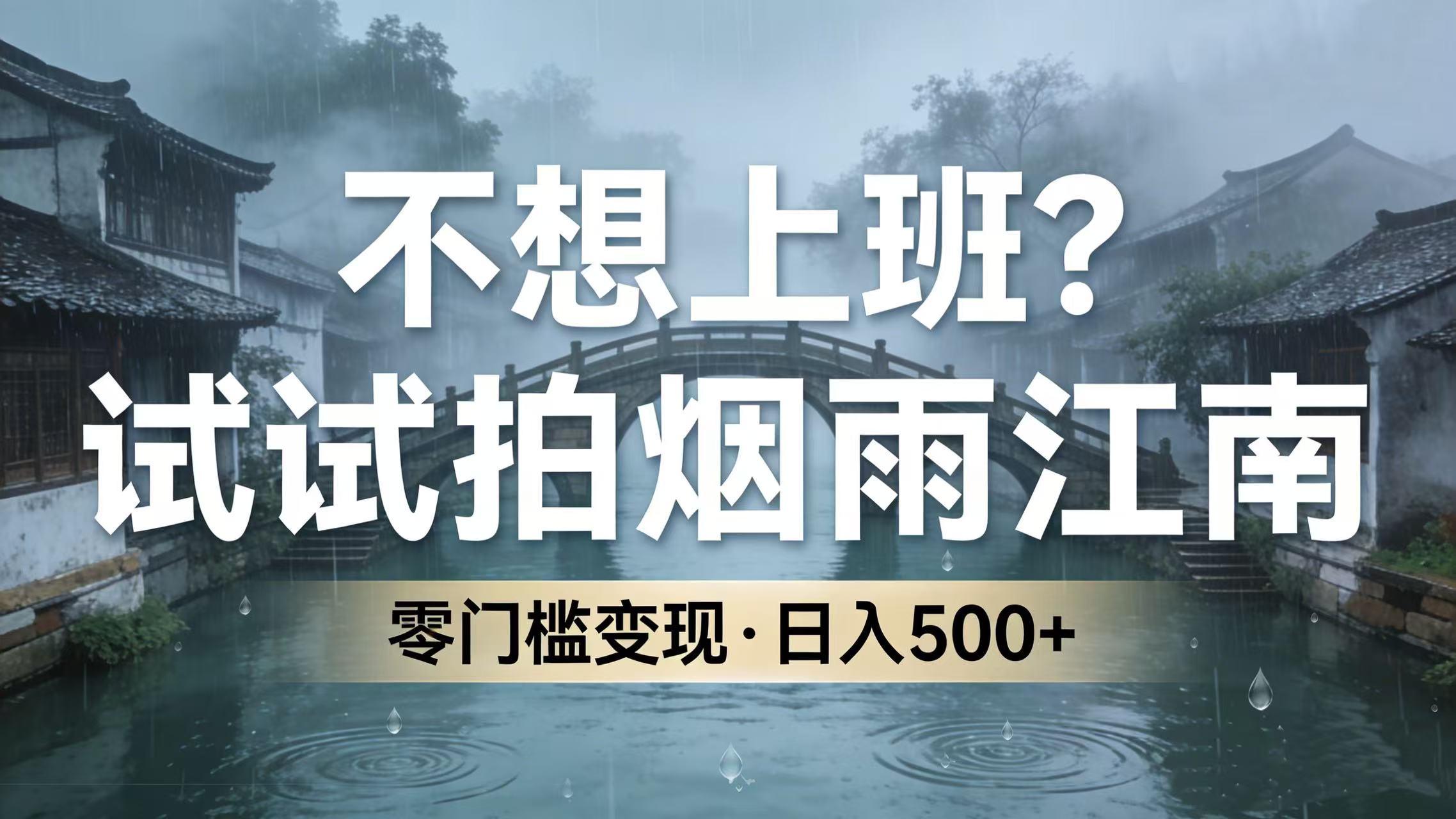 不想上班？试试拍烟雨江南，零门槛变现，日入 500+创业之家-网创项目资源站-副业项目-创业项目-搞钱项目创业之家
