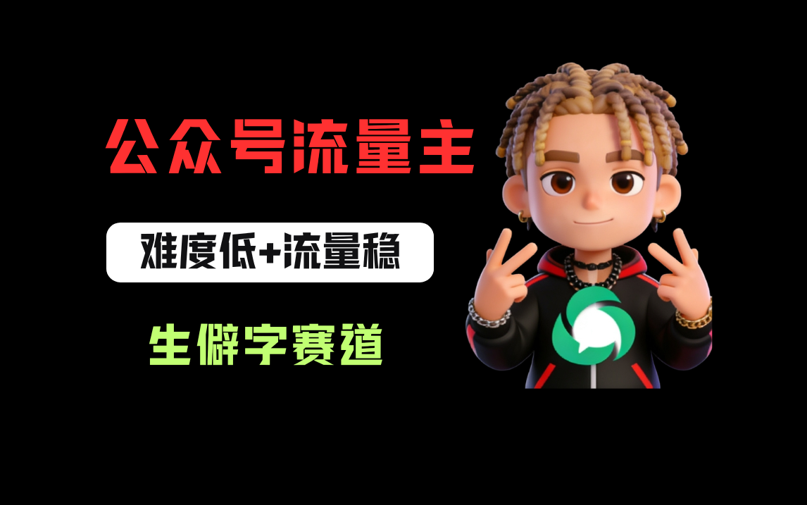 公众号流量主之生僻字赛道,流量稳+难度低,每天10分钟,新手0门槛创业之家-网创项目资源站-副业项目-创业项目-搞钱项目创业之家