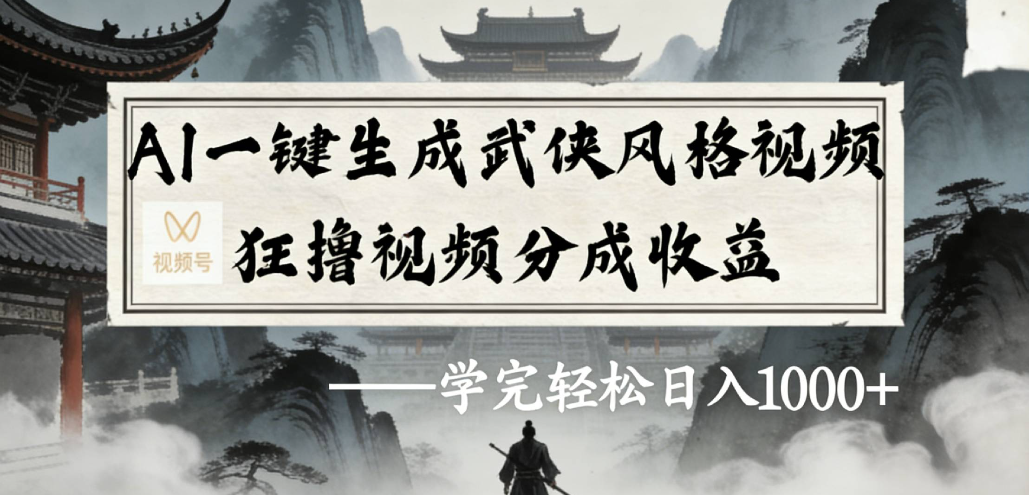 AI一键生成武侠风格视频视频号狂撸视频分成收益创业之家-网创项目资源站-副业项目-创业项目-搞钱项目创业之家