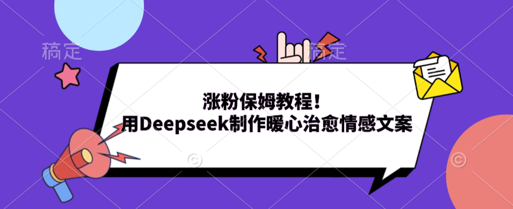 涨粉保姆教程！用Deepseek制作暖心治愈情感文案！创业之家-网创项目资源站-副业项目-创业项目-搞钱项目创业之家