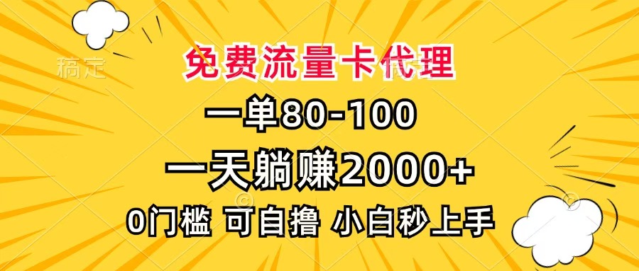 一单80,免费流量卡代理,一天躺赚2000+,0门槛,小白也能轻松上手创业之家-网创项目资源站-副业项目-创业项目-搞钱项目创业之家