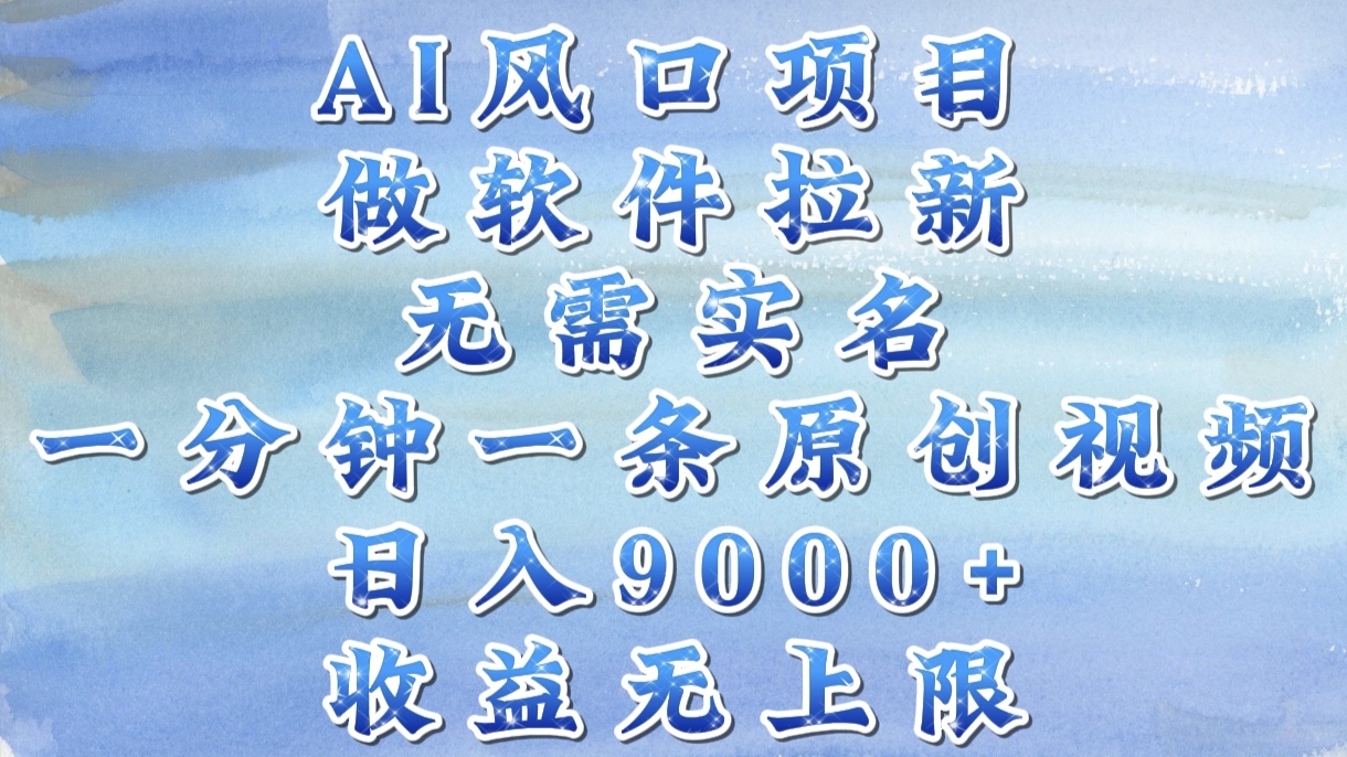 AI风口项目,做软件拉新,无需实名,一分钟一条原创视频,日入9000+,收益无上限创业之家-网创项目资源站-副业项目-创业项目-搞钱项目创业之家