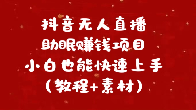 抖音快手短视频无人直播助眠赚钱项目，小白也能快速上手（教程+素材)创业之家-网创项目资源站-副业项目-创业项目-搞钱项目创业之家